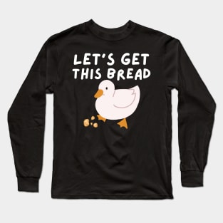 Let's Get This Bread - Duck Humor - Funny Duck Pun Meme Long Sleeve T-Shirt